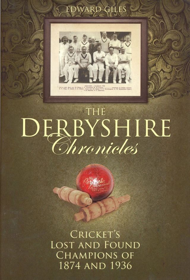  The Derbyshire Chronicles: Cricket's Lost and Found Champions of 1874 and 1936(Kobo/電子書)