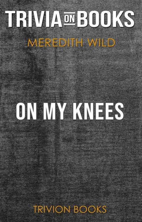 On My Knees by Meredith Wild (Trivia-On-Books)(Kobo/電子書)