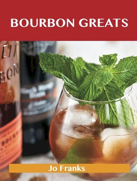 Bourbon Greats: Delicious Bourbon Recipes, The Top 65 Bourbon Recipes(Kobo/電子書)