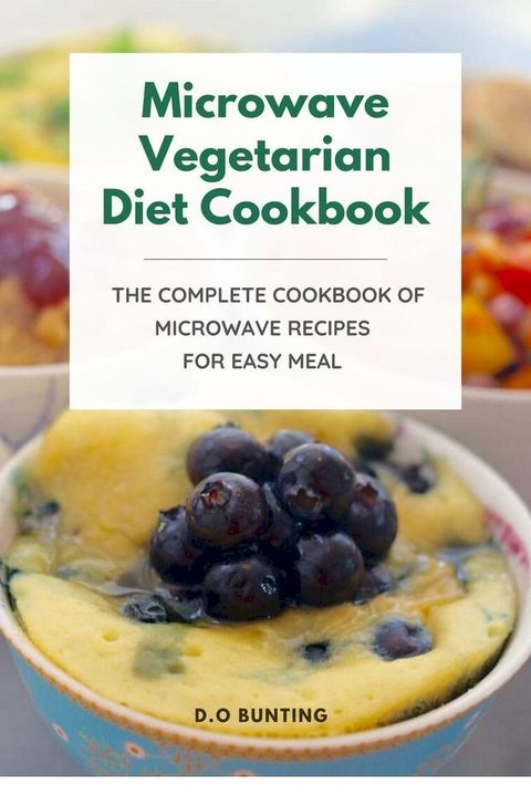 Microwave Vegetarian Diet Cookbook: The Complete Cookbook of Microwave Recipes for Easy Meal(Kobo/電子書)