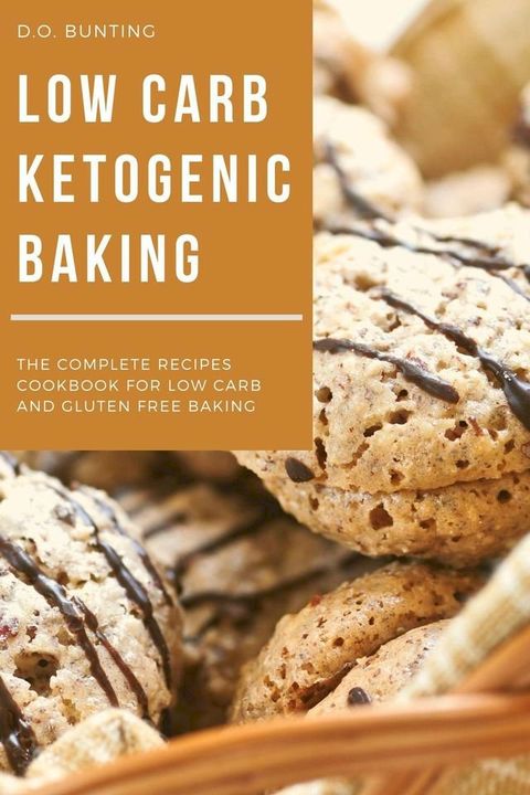 Low Carb Ketogenic Baking: The Complete Recipes Cookbook for Low Carb and Gluten Free Baking(Kobo/電子書)