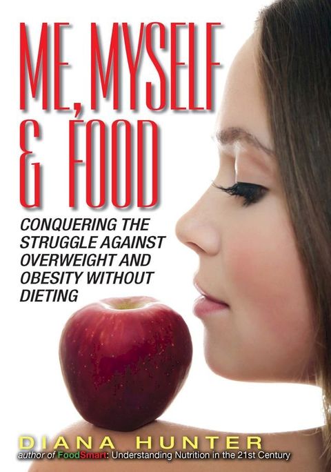 Me, Myself & Food: Conquering The Struggle Against Overweight And Obesity Without Dieting(Kobo/電子書)