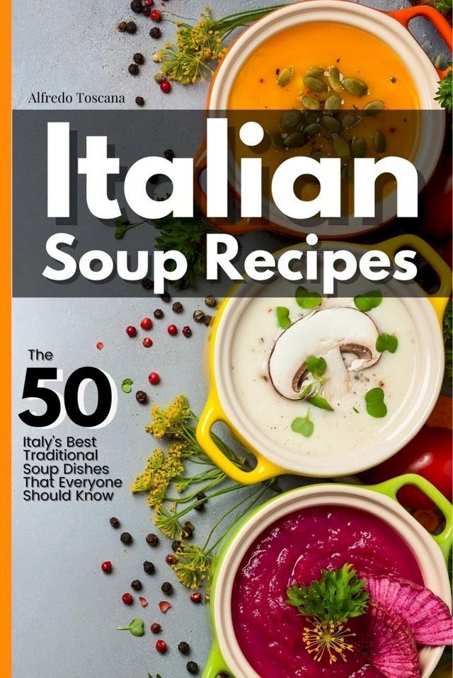  Italian Soup Recipes: The 50 Italy's Best Traditional Soup Dishes That Everyone Should Know(Kobo/電子書)