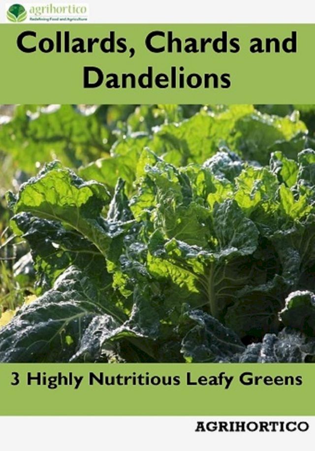  Collards, Chards and Dandelions: 3 Highly Nutritious Leafy Greens(Kobo/電子書)