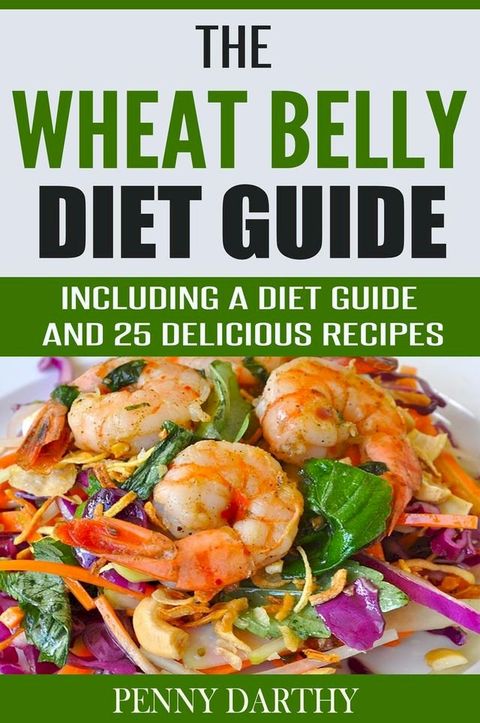 The Wheat Belly Diet Guide: Including a Diet Guide and 25 Delicious Recipes(Kobo/電子書)