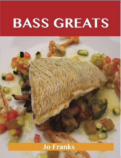 Bass Greats: Delicious Bass Recipes, The Top 65 Bass Recipes(Kobo/電子書)