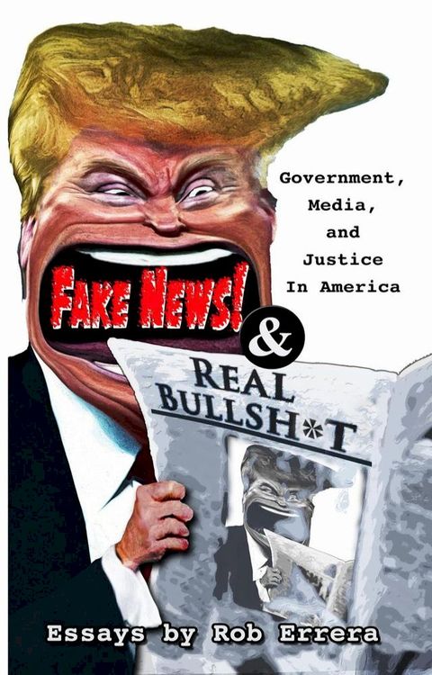 Fake News and Real Bullshit: Government, Media, and Justice in America(Kobo/電子書)