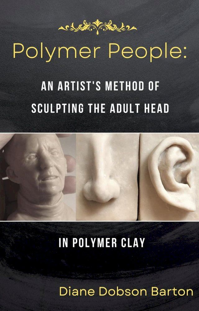  Polymer People: An Artist's Method Of Sculpting The Adult Head In Polymer Clay(Kobo/電子書)