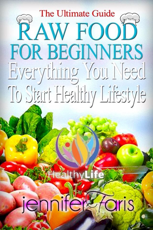  Raw Food for Beginners: Everything You Need To Start Healthy Lifestyle (The Ultimate Guide)(Kobo/電子書)