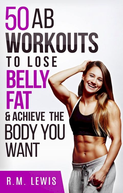 The Top 50 Ab Workouts to Lose Belly Fat & Achieve The Body You Want(Kobo/電子書)