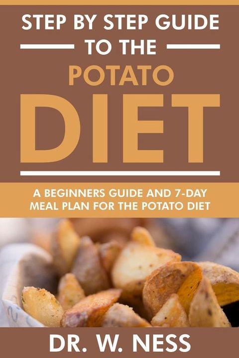 Step by Step Guide to the Potato Diet: Beginners Guide and 7-Day Meal Plan for the Potato Diet(Kobo/電子書)