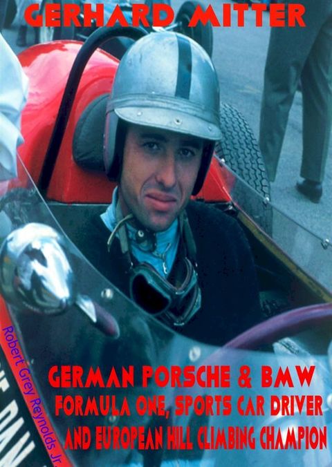 Gerhard Mitter Porsche & BMW Formula One, Sports Car Driver and European Hill Climbing Champion(Kobo/電子書)