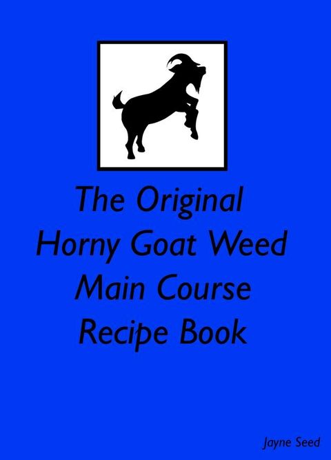 The Original Horny Goat Weed Main Course Recipe Book(Kobo/電子書)