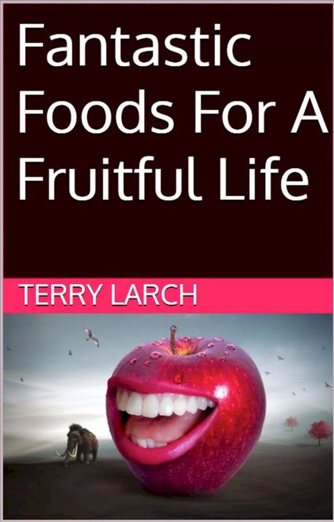 Fantastic Foods For A Fruitful Life(Kobo/電子書)