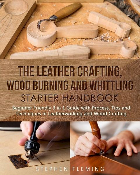 The Leather Crafting, Wood Burning and Whittling Starter Handbook(Kobo/電子書)