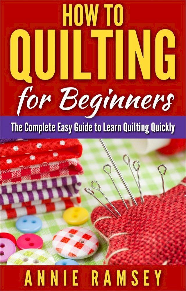  How to Quilting for Beginners: The Complete Easy Guide to Learn Quilting Quickly(Kobo/電子書)