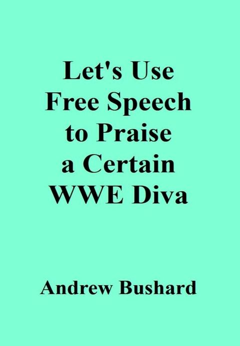 Let's Use Free Speech to Praise a Certain WWE Diva(Kobo/電子書)