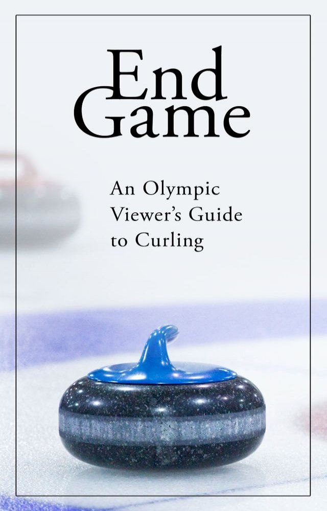  End Game: An Olympic Viewer's Guide to Curling(Kobo/電子書)