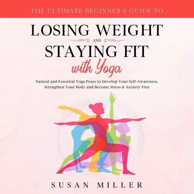  The Ultimate Beginner’s Guide to Losing Weight and Staying Fit with Yoga(Kobo/電子書)