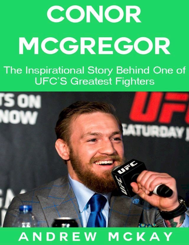  Conor Mcgregor: The Inspirational Story Behind One of Ufc's Greatest Fighters(Kobo/電子書)