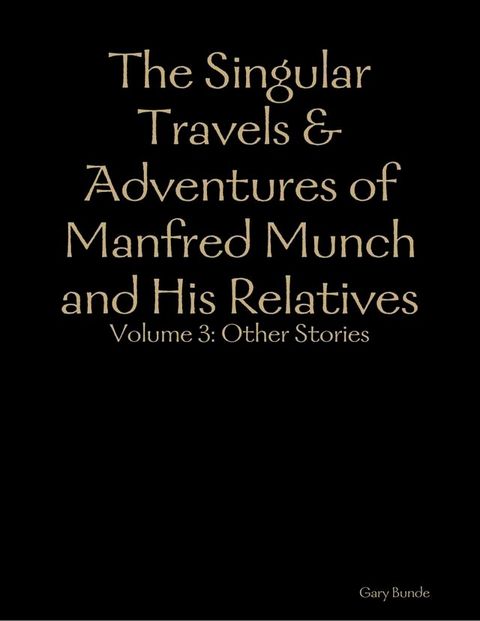 The Singular Travels & Adventures of Manfred Munch and His Relatives Vol. 3(Kobo/電子書)