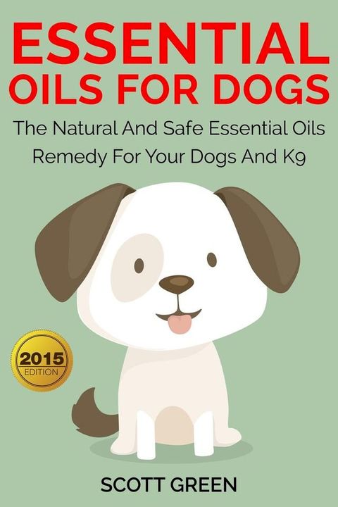 Essential Oils For Dogs:The Natural And Safe Essential Oils Remedy For Your Dogs And K9‏(Kobo/電子書)