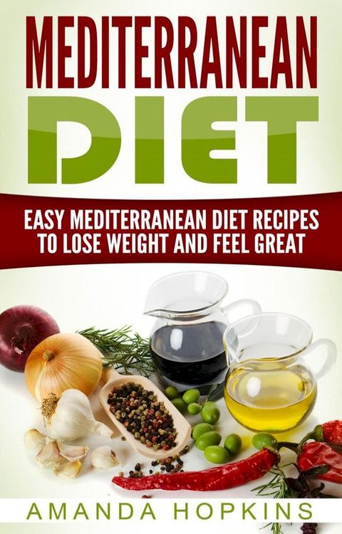 Mediterranean Diet: Easy Mediterranean Diet Recipes to Lose Weight and Feel Great(Kobo/電子書)