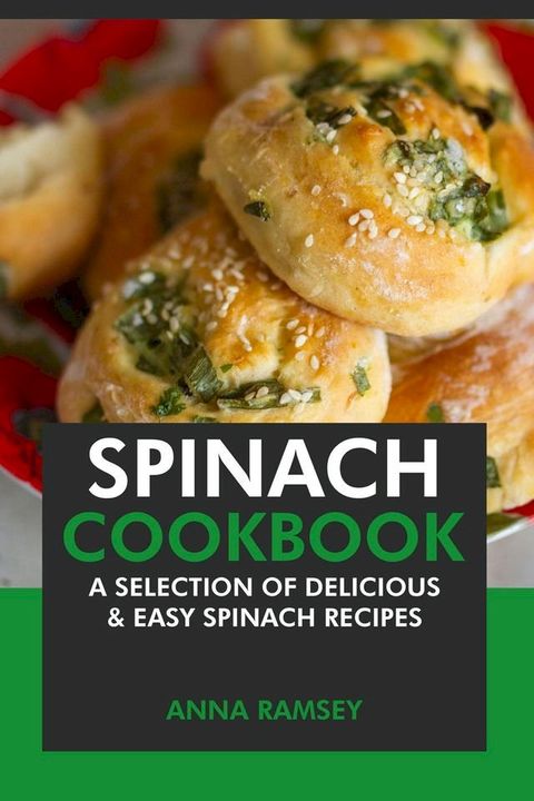 Spinach Cookbook: A Selection of Delicious & Easy Spinach Recipes(Kobo/電子書)