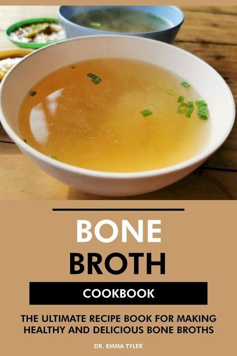 Bone Broth Cookbook: The Ultimate Recipe Book for Making Healthy and Delicious Bone Broths(Kobo/電子書)