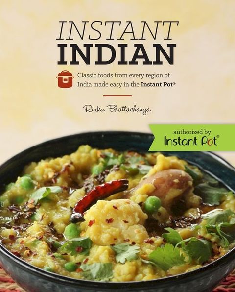 Instant Indian: Classic Foods from Every Region of India made easy in the Instant Pot(Kobo/電子書)