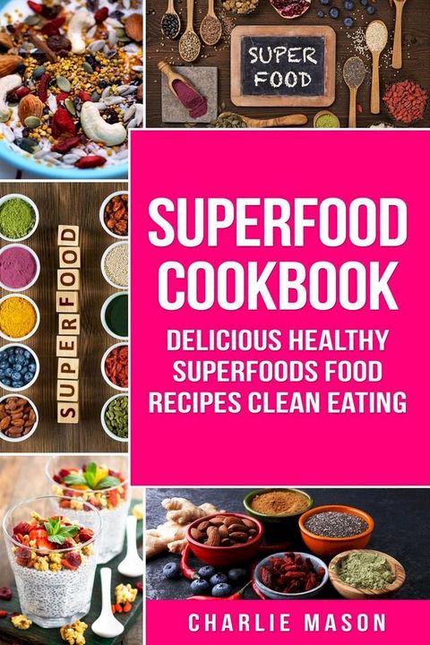 Superfood Cookbook Delicious Healthy Superfoods Food Recipes Clean Eating(Kobo/電子書)