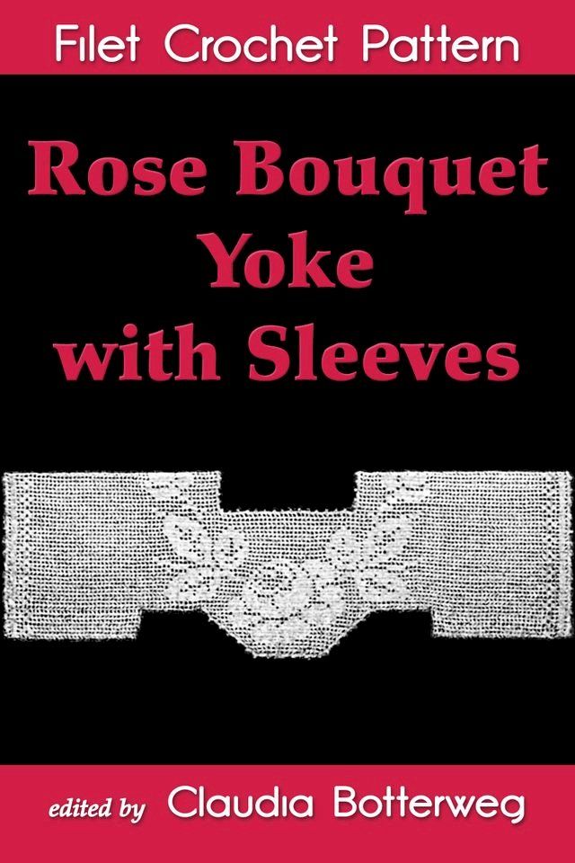  Rose Bouquet Yoke with Sleeves Filet Crochet Pattern(Kobo/電子書)