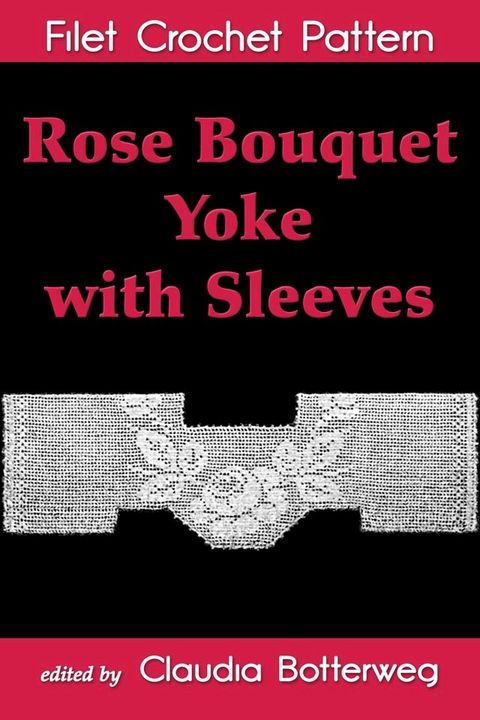 Rose Bouquet Yoke with Sleeves Filet Crochet Pattern(Kobo/電子書)