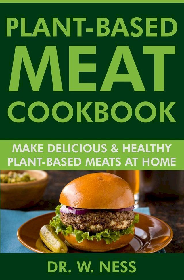  Plant-Based Meat Cookbook: Make Delicious & Healthy Plant-Based Meats at Home(Kobo/電子書)