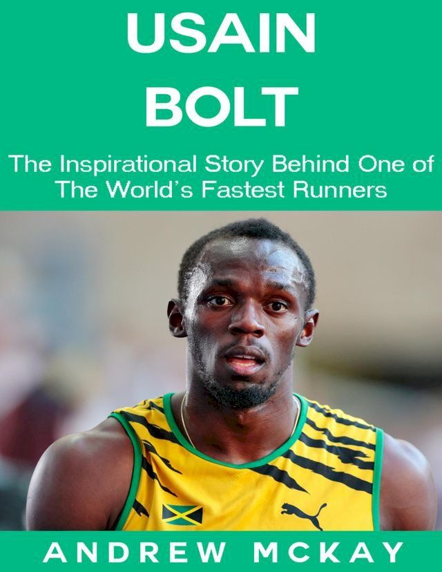  Usain Bolt: The Inspirational Story Behind One of The Fastest Runners In Tthe World(Kobo/電子書)