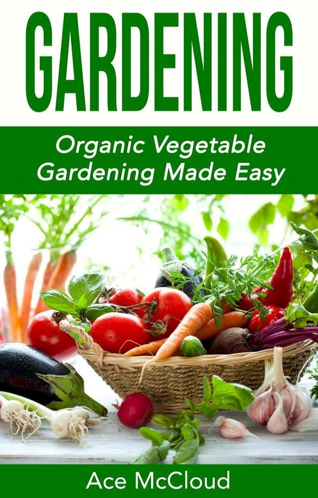  Gardening: Organic Vegetable Gardening Made Easy(Kobo/電子書)