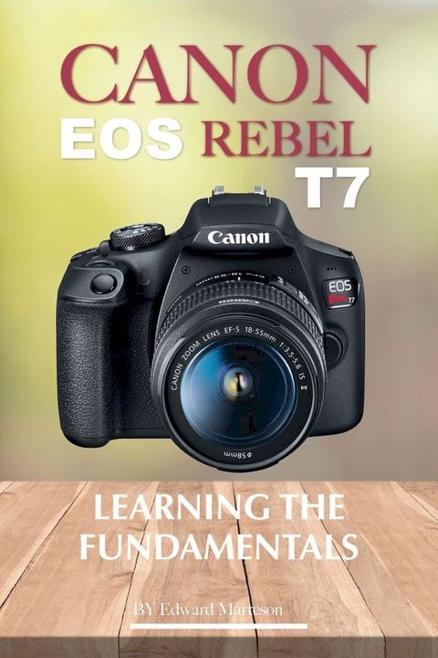 Canon EOS Rebel T7: Learning the Fundamentals(Kobo/電子書)