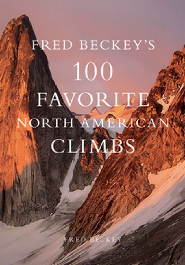  Fred Beckey's 100 Favorite North American Climbs(Kobo/電子書)