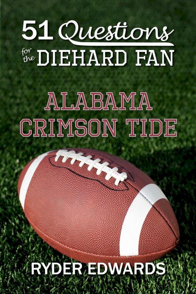  51 Questions for the Diehard Fan: Alabama Crimson Tide(Kobo/電子書)