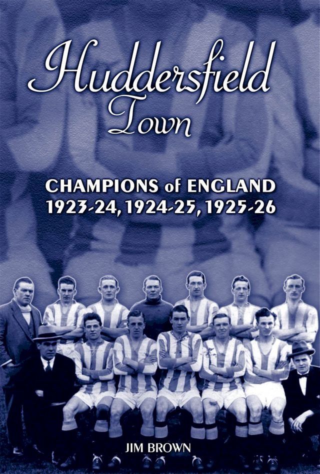  Huddersfield Town: Champions of England 1923-24, 1924-25 & 1925-26(Kobo/電子書)