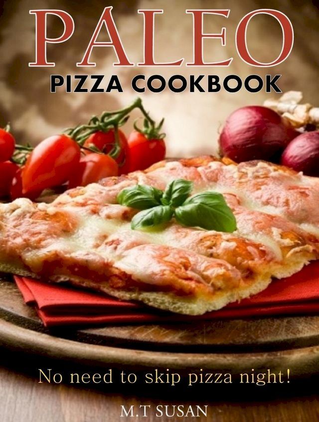  Paleo Pizza Cookbook: No need to skip pizza night!(Kobo/電子書)