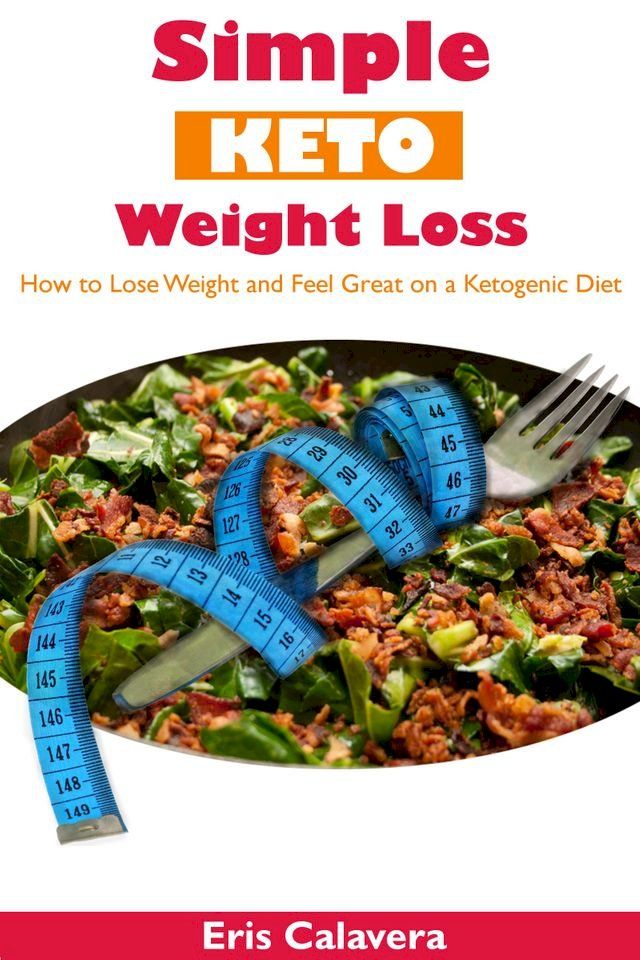  Simple Keto Weight Loss: How to Lose Weight and Feel Great on a Ketogenic Diet(Kobo/電子書)