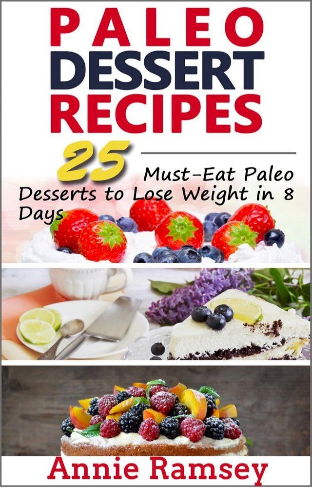  Paleo Dessert Recipes: 25 Must-eat Paleo Desserts to Lose Weight In 8 Days!(Kobo/電子書)