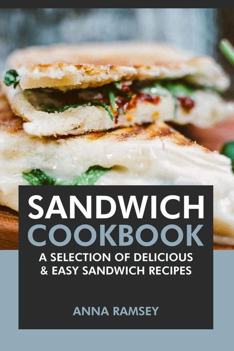 Sandwich Cookbook: A Selection of Delicious & Easy Sandwich Recipes(Kobo/電子書)