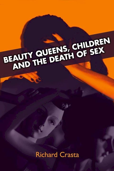 Beauty Queens, Children and the Death of Sex(Kobo/電子書)