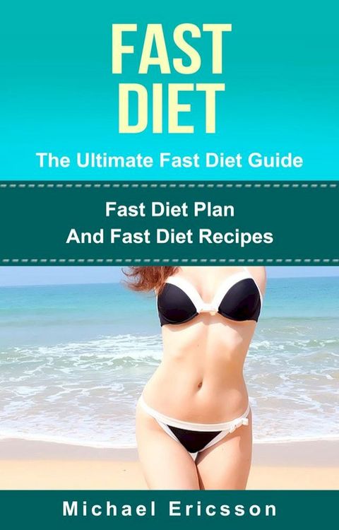 Fast Diet - The Ultimate Fast Diet Guide: Fast Diet Plan And Fast Diet Recipes(Kobo/電子書)