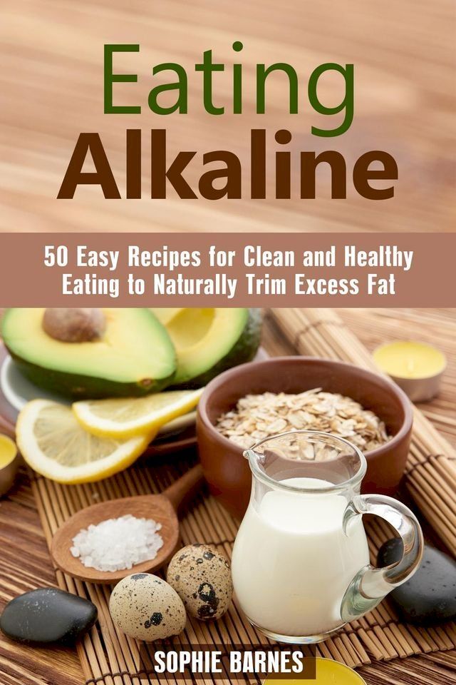  Eating Alkaline: 50 Easy Recipes for Clean and Healthy Eating to Naturally Trim Excess Fat(Kobo/電子書)