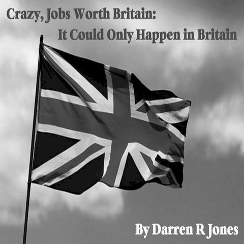 Crazy, Jobs Worth Britain: It Could Only Happen in Britain(Kobo/電子書)