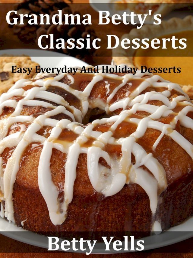  Grandma Betty’s Classic Desserts: Easy Everyday And Holiday Desserts(Kobo/電子書)