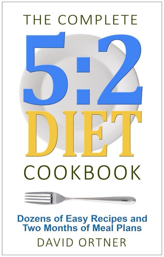  The Complete 5:2 Diet Cookbook Dozens of Easy Recipes and Two Months of Meal Plans(Kobo/電子書)